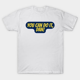 You can do it, Dan T-Shirt